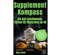 Supplement Kompass: Die Anti-Entzündungs-Formel für Menschen ab 40 (Healthy Aging ab 50)
