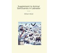 Supplement to Animal Sanctuaries in Labrador (Classic Books)