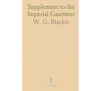 Supplement to the Imperial Gazetteer: A General Dictionary of Geography, Physical, Political, Statistical and Descriptive