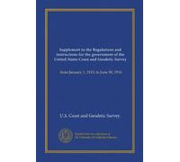Supplement to the Regulations and instructions for the government of the United States Coast and Geodetic Survey: from January 1, 1913, to June 30, 1916