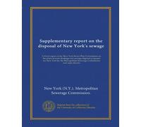 Supplementary report on the disposal of New York's sewage: Critical report of the New York Sewer Plan Commission on the plans of main drainage and ... Sewerage Commission and reply thereto