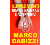 Supplementi, rimedi naturali e alternativi: Una guida alle principali vitamine, minerali e preparati usati come supplementi e trattamenti alternativi