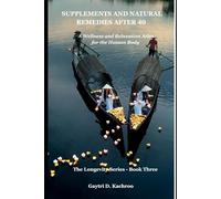 Supplements and Natural Remedies After 40: A Wellness and Relaxation Atlas for the Human Body (The Longevity Series)