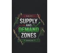 Supply and Demand Zones: A Practical Trading Guide for Beginners and Market Enthusiasts to Master Price Action and Institutional Market Structure (Profitable Trading Strategies)