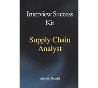 Supply Chain Analyst Interview Success Kit: Real Interview Questions, Hiring Manager Evaluation Guide, Forecasting, Inventory and Supplier Performance Scenarios