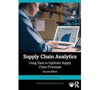 Supply Chain Analytics: Using Data to Optimise Supply Chain Processes (Mastering Business Analytics)
