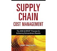 Supply Chain Cost Management: The AIM & DRIVE Process for Achieving Extraordinary Results: The AIM and DRIVE Process for Achieving Extraordinary Results