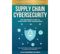 Supply Chain Cybersecurity: The Beginner's Guide to Third-Party Risk Management (The Vendor Risk Leadership Series)