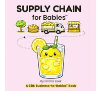 SUPPLY CHAIN for Babies: A Simple Business Book for Curious Little Minds (B2B: Business-to-Babies)