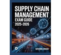 Supply Chain Management Exam Guide 2025-2026: Logistics, Procurement, Inventory & Demand Planning for APICS CSCP Certification