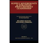 SUPPLY SOVEREIGNTY & STRATEGIC PROCUREMENT LEADERSHIP Volume II: Total Value Ownership, Ethical Control, and End-to-End Resilience for Critical Global Chains