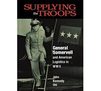 Supplying the Troops: General Somervell and American Logistics in WWII