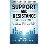 Support And Resistance Blueprints: Identify Key Market Levels for Optimal Entry and Exit Points