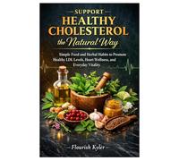 Support Healthy Cholesterol the Natural Way: Simple Food and Herbal Habits to Promote Healthy LDL Levels, Heart Wellness, and Everyday Vitality