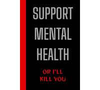 SUPPORT MENTAL HEALTH OR I'LL KILL YOU notebook: 120 Blank Pages journal Notebook | Funny Sarcastic Coworker Appreciation Gift | Gifts for Coworker Colleague Friends Family Office Worker
