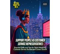 Support People as Customer Service Representatives: Essential Skills and Tips for Teens Mastering Customer Service Success and Career Growth (Life Skills for Teens)