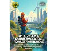 Support Solutions as Environmental Engineering Technologists And Technicians: Essential Skills and Career Guide for Teens Exploring Environmental Engineering Technology (Life Skills for Teens)