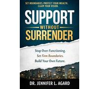 Support Without Surrender: Stop Over-Functioning. Set Strong Boundaries. Build Your Vision.