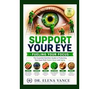 Support Your Eye: Fueling Your Focus: The Essential Nutrition Guide to Protecting Your Eyes from Digital Strain and Aging