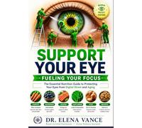 Support Your Eye: Fueling Your Focus: The Essential Nutrition Guide to Protecting Your Eyes from Digital Strain and Aging