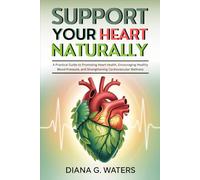 Support Your Heart Naturally: A Practical Guide to Promoting Heart Health, Encouraging Healthy Blood Pressure, and Strengthening Cardiovascular Wellness