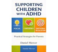Supporting Children with Adhd: Positive Parenting Strategies to Support Focus, Confidence, and Emotional Regulation