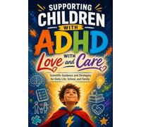 Supporting Children with ADHD with Love and Care: A Guide for Parents on ADHD - Recognition, Diagnosis, Parenting, and Daily Life