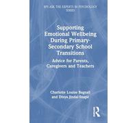 Supporting Emotional Wellbeing During Primary-Secondary School Transitions: Advice for Parents, Caregivers and Teachers (BPS Ask The Experts in Psychology Series)