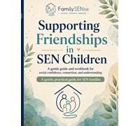 Supporting Friendships in SEN Children: A calm, practical guide to social confidence, boundaries, and belonging (Family SENse: Gentle Support Guides for SEN Families)