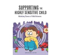 Supporting the Highly Sensitive Child: Making Sense of Meltdowns: 3 (A Nutshell Guide)