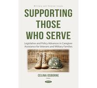 Supporting Those Who Serve: Legislative and Policy Advances in Caregiver Assistance for Veterans and Military Families (Military and Veteran Issues)