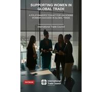 Supporting Women in Global Trade: A Policymaker's Toolkit for Unlocking Women's Success in Global Trade