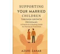 Supporting Your Married Children Through Growth Programs: A Practical & Healing Guide for Parents in Transition