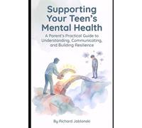 Supporting Your Teen's Mental Health: A Parent's Practical Guide to Understanding, Communicating, and Building Resilience: 1 (The Everyday Parenting Solutions Series)