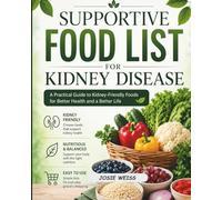 SUPPORTIVE FOOD LIST FOR KIDNEY DISEASE: A Practical Guide to Kidney-Friendly Foods for Better Health and a Better Life (Tailored Diet Food Lists)