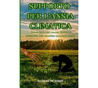Supporto per l'ansia climatica: Come trovare la calma, lo scopo e la speranza per guarire l'eco-ansia (Società Ideale e Valori Umani)