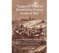“Supposed Killed or Drowned by Enemy Action at Sea”: Scottish Merchant Navy women who died as a result of enemy action in the First and Second World W