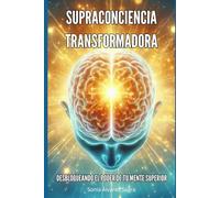 Supraconciencia Transformadora: Desbloqueando el poder de tu mente superior