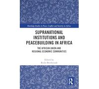 Supranational Institutions and Peacebuilding in Africa: The African Union and Regional Economic Communities (Routledge Studies in Peace, Conflict and Security in Africa)