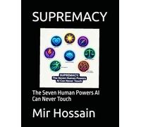 SUPREMACY: The Seven Human Powers AI Can Never Touch