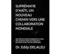 SUPRÉMATIE D’HAÏTI, UN NOUVEAU CHEMIN VERS UNE COLLABORATION MONDIALE: UNE PROPOSITION GOUVERNEMENTALE POUR UNE Coopération Digne sans Dépendance Ann Fèl Yon Lòt Jan “Let’s Do It Di