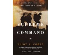 Supreme Command: Soldiers, Statesmen, and Leadership in Wartime