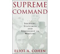 Supreme Command: Soldiers, Statesmen and Leadership in Wartime