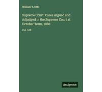 Supreme Court. Cases Argued and Adjudged in the Supreme Court at October Term, 1880: Vol. 108