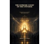 Supreme Court of The Universe: Resolving Guilt, Sickness, Lack, and Bondage Through the Finished Work of Christ and the Sovereignty of the Father (Kingdom Formation)