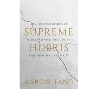 Supreme Hubris: How Overconfidence Is Destroying the Court-and How We Can Fix It
