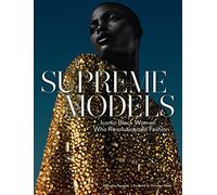 Supreme Models: Iconic Black Women Who Revolutioni: Iconic Black Women Who Revolutionized Fashion