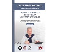 SUPUESTOS PRÁCTICOS: CASOS REALES Y SOLUCIONES - Beneficios fiscales en IRPF para mayores de 65 años: Estudio de las ventajas fiscales en IRPF para mayores de 65 años a través de casos prácticos