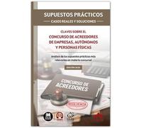 SUPUESTOS PRÁCTICOS: CASOS REALES Y SOLUCIONES - Claves sobre el concurso de acreedores de empresas, autónomos y personas físicas: Análisis de los ... prácticos más relevantes en materia concursal