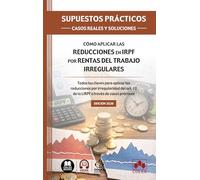 SUPUESTOS PRÁCTICOS: CASOS REALES Y SOLUCIONES - Cómo aplicar las reducciones en IRPF por rentas del trabajo irregulares: Todas las claves para ... 18 de la LIRPF a través de casos prácticos